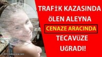 Rezalet! Trafik Kazasında Ölen Aleyna’ya Cenaze Aracında…